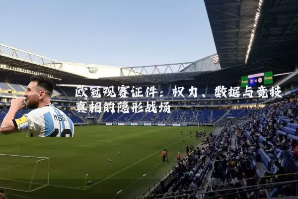 欧冠观赛证件：权力、数据与竞技真相的隐形战场