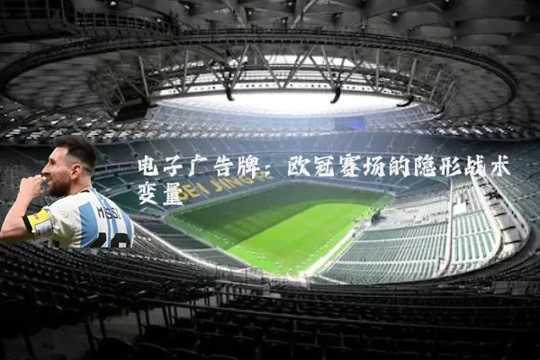 电子广告牌:欧冠赛场的隐形战术变量