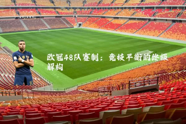 欧冠48队赛制:竞技平衡的终极解构