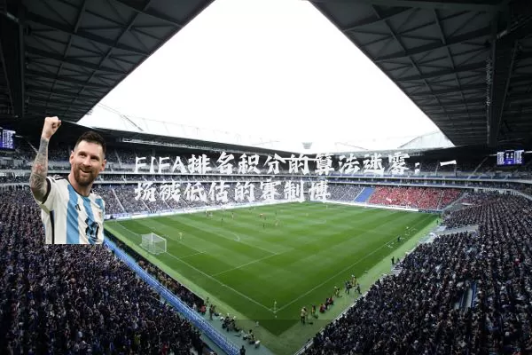 FIFA排名积分的算法迷雾:一场被低估的赛制博弈