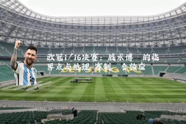欧冠1/16决赛:战术博弈的临界点与地理-赛制耦合效应