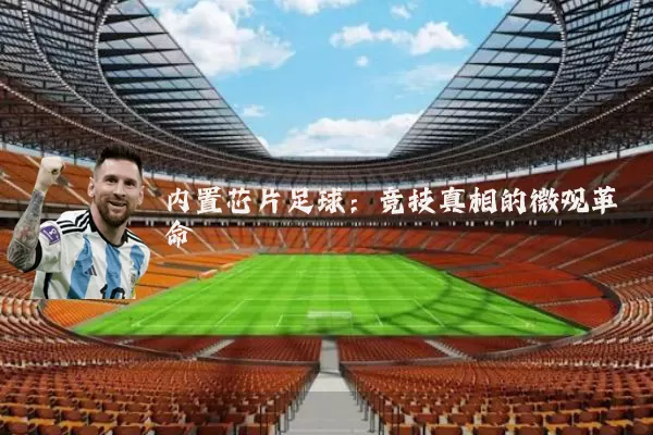 内置芯片足球:竞技真相的微观革命
