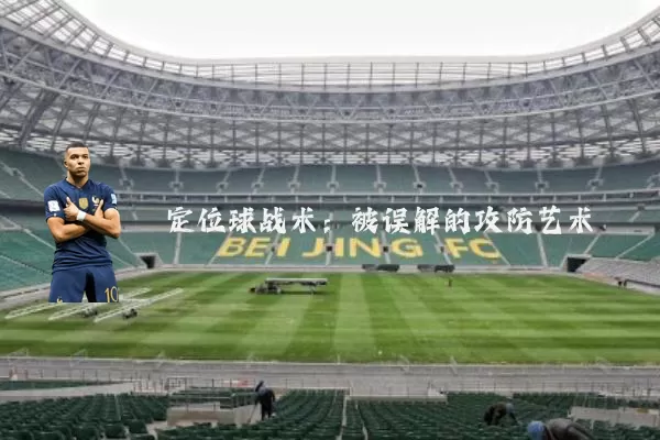 定位球战术：被误解的攻防艺术