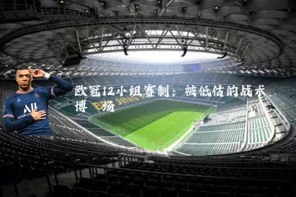 欧冠12小组赛制：被低估的战术博弈场